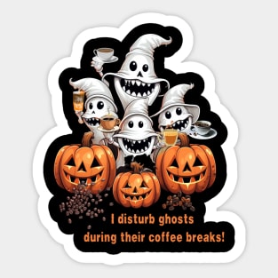 I Disturb Ghosts During Their Coffee Breaks! Halloween Coffee Lovers Gift Sticker